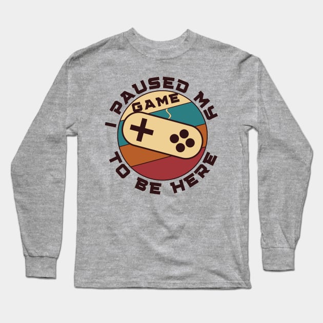 I paused my game to be here - gamer Long Sleeve T-Shirt by holy mouse